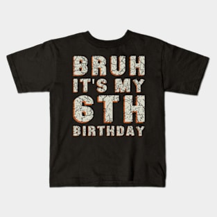 Bruh It'S My 6Th Birthday 6 Year Old Birthday Kids T-Shirt